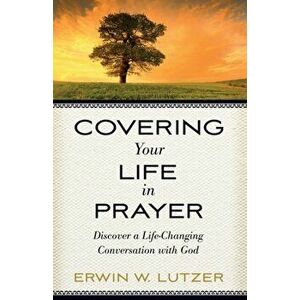 Covering Your Life in Prayer, Paperback - Erwin W. Lutzer imagine