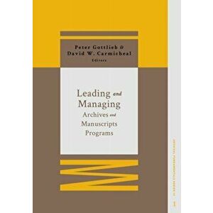 Leading and Managing Archives and Manuscripts Programs, Paperback - Peter Gottlieb imagine