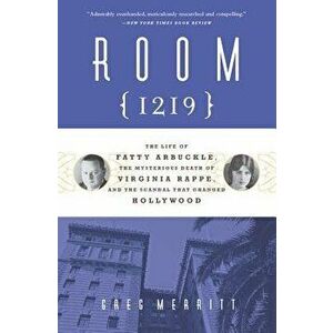 Room 1219: The Life of Fatty Arbuckle, the Mysterious Death of Virginia Rappe, and the Scandal That Changed Hollywood, Paperback - Greg Merritt imagine