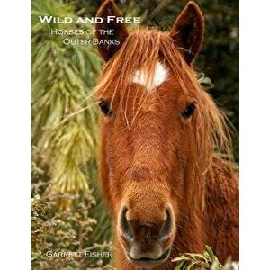 Wild and Free: Horses of the Outer Banks, Paperback - Garrett Fisher imagine