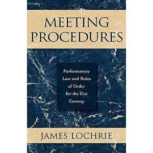 Meeting Procedures: Parliamentary Law and Rules of Order for the 21st Century, Hardcover - James Lochrie imagine