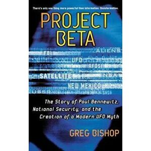 Project Beta: The Story of Paul Bennewitz, National Security, and the Creation of a Modern UFO Myth, Paperback - Greg Bishop imagine