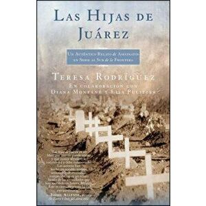 Las Hijas de Juarez (Daughters of Juarez): Un Autntico Relato de Asesinatos En Serie Al Sur de la Frontera, Paperback - Teresa Rodriguez imagine