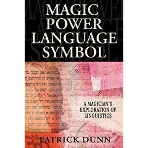 Magic Power Language Symbol: A Magician's Exploration of Linguistics, Paperback - Patrick Dunn imagine
