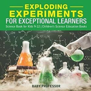 Exploding Experiments for Exceptional Learners - Science Book for Kids 9-12 Children's Science Education Books, Paperback - Baby Professor imagine