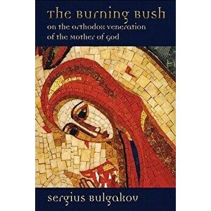 The Burning Bush: On the Orthodox Veneration of the Mother of God, Paperback - Sergius Bulgakov imagine