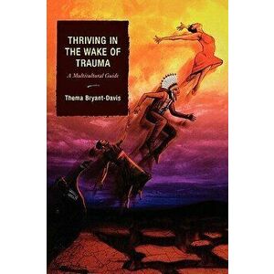 Thriving in the Wake of Trauma: A Multicultural Guide, Paperback - Thema Bryant-Davis imagine