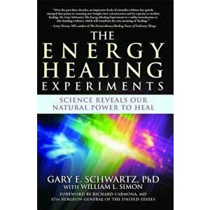 The Energy Healing Experiments: Science Reveals Our Natural Power to Heal, Paperback - Gary E. Schwartz imagine
