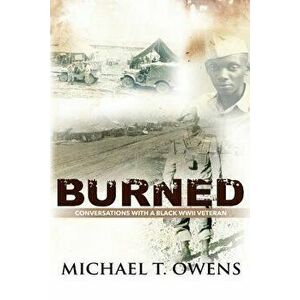 Burned: Conversations with a Black WWII Veteran, Paperback - Michael T. Owens imagine