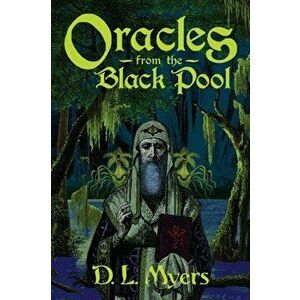 Oracles from the Black Pool, Paperback - D. L. Myers imagine