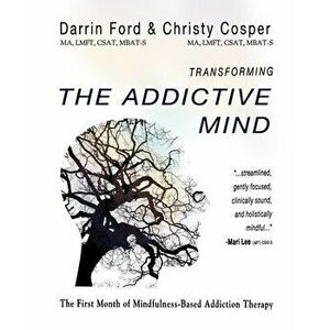 Transforming the Addictive Mind: The First Month of Mindfulness-Based Addiction Therapy, Paperback - Christy Cosper imagine