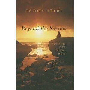 Beyond the Sorrow: There's Hope in the Promises of God, Paperback - Tammy Trent imagine