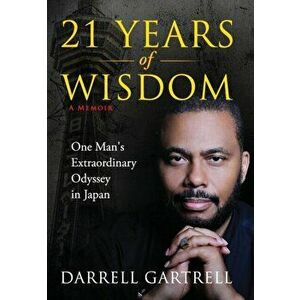 21 Years of Wisdom: One Man's Extraordinary Odyssey in Japan, Hardcover - Darrell B. Gartrell imagine