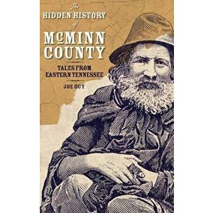 The Hidden History of McMinn County: Tales from Eastern Tennessee, Hardcover - Joe D. Guy imagine