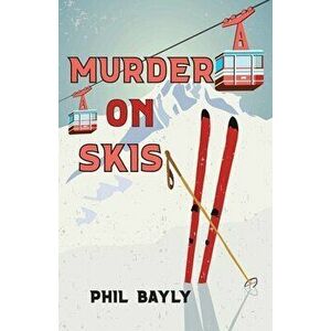 Murder On Skis, Paperback - Phil Bayly imagine