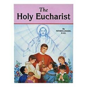 The Holy Eucharist, Paperback - Lawrence G. Lovasik imagine