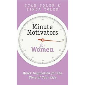 Minute Motivators for Women: Quick Inspiration for the Time of Your Life, Paperback - Stan Toler imagine