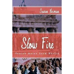 Slow Fire: Jewish Notes from Berlin, Paperback - Susan Neiman imagine