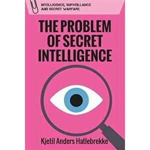 The Problem of Secret Intelligence, Hardcover - Kjetil Anders Hatlebrekke imagine