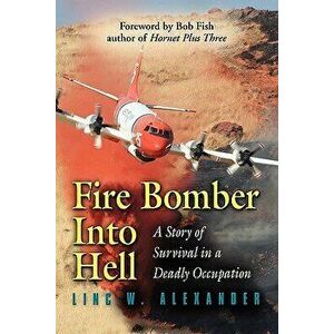 Fire Bomber Into Hell: A Story of Survival in a Deadly Occupation, Paperback - Linc W. Alexander imagine
