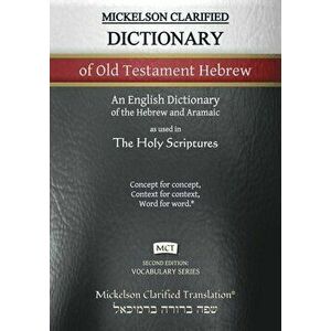 Mickelson Clarified Dictionary of Old Testament Hebrew, MCT: A Hebrew to English Dictionary of the Clarified Textus Receptus, Paperback - Jonathan K. imagine