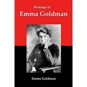 Writings of Emma Goldman: Essays on Anarchism, Feminism, Socialism, and Communism, Paperback - Emma Goldman imagine