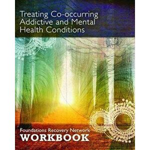 Treating Co-Occurring Addictive and Mental Health Conditions: Foundations Recovery Network Workbook, Paperback - Foundations imagine