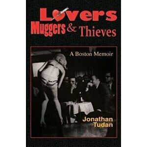 Lovers, Muggers & Thieves - A Boston Memoir, Paperback - Jonathan Alan Tudan imagine