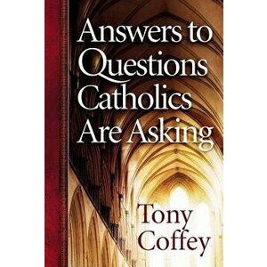 Answers to Questions Catholics Are Asking, Paperback - Tony Coffey imagine