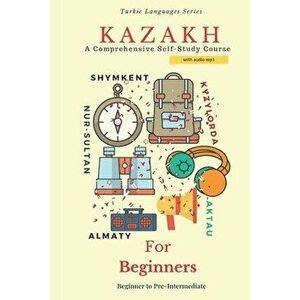 Kazakh for Beginners: A Comprehensive Self-Study Course, Paperback - Turkic Book Series imagine