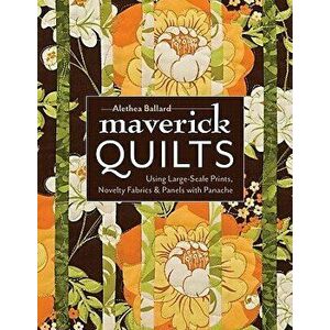 Maverick Quilts-Print-On-Demand-Edition: Using Large-Scale Prints, Novelty Fabrics & Panels with Panache, Paperback - Alethea Ballard imagine