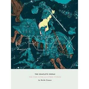 The Complete Crepax: The Time Eater and Other Stories, Hardcover - Guido Crepax imagine
