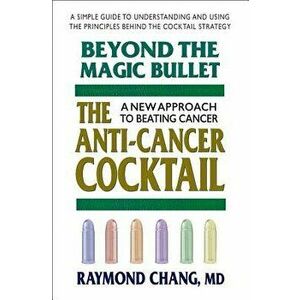 Beyond the Magic Bullet: The Anti-Cancer Cocktail, Paperback - Raymond Chang imagine