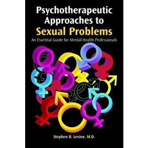 Psychotherapeutic Approaches to Sexual Problems: An Essential Guide for Mental Health Professionals, Paperback - Stephen B. M. D. Levine imagine