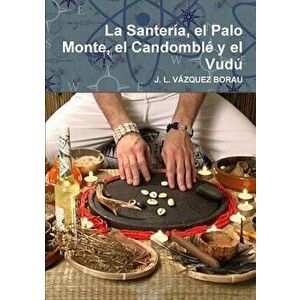 La Santeria, El Palo Monte, El Candomble y El Vudu, Paperback - J. L. Vazquez Borau imagine