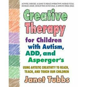 Creative Therapy for Children with Autism, Add, and Asperger's: Using Artistic Creativity to Reach, Teach, and Touch Our Children, Paperback - Janet T imagine