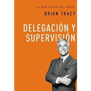 Delegacin Y Supervisin, Hardcover - Brian Tracy imagine