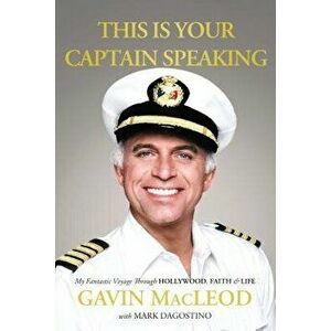 This Is Your Captain Speaking: My Fantastic Voyage Through Hollywood, Faith and Life, Paperback - Gavin MacLeod imagine