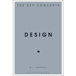 Design: The Key Concepts, Paperback - D. J. Huppatz imagine