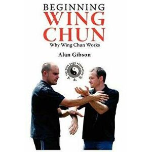 Beginning Wing Chun Why Wing Chun Works, Paperback - Alan Gibson imagine