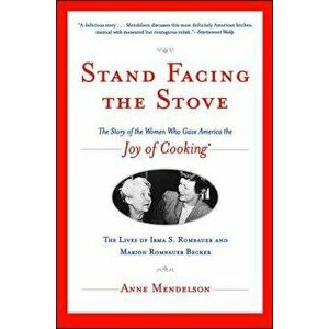 Stand Facing the Stove: The Story of the Women Who Gave America the Joy of Cooking, Paperback - Anne Mendelson imagine