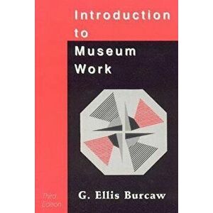 Introduction to Museum Work, Paperback - G. Ellis Burcaw imagine