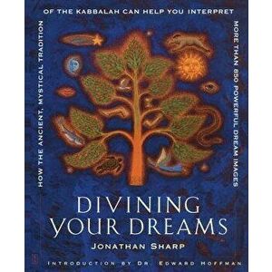 Divining Your Dreams: How the Ancient, Mystical Tradition of the Kabbalah Can Help You Interpret More Than 850 Powerful Dream Images, Paperback - Jona imagine