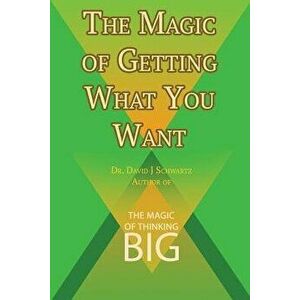 The Magic of Getting What You Want by David J. Schwartz author of The Magic of Thinking Big, Paperback - David J. Schwartz imagine