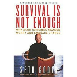 Survival Is Not Enough: Why Smart Companies Abandon Worry and Embrace Change, Paperback - Seth Godin imagine
