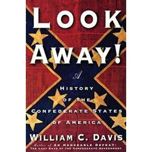 Look Away!: A History of the Confederate States of America, Paperback - William C. Davis imagine
