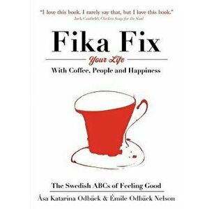 The Swedish ABCs of Feeling Good: The Art of Coffee, Connection and Happiness., Paperback - Asa Katarina Odback imagine