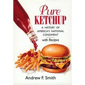 Pure Ketchup: A History of America's National Condiment, Paperback - Andrew F. Smith imagine