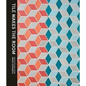 Tile Makes the Room: Good Design from Heath Ceramics, Hardcover - Robin Petravic imagine