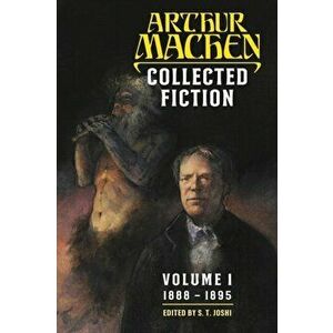 Collected Fiction Volume 1: 1888-1895, Paperback - Arthur Machen imagine